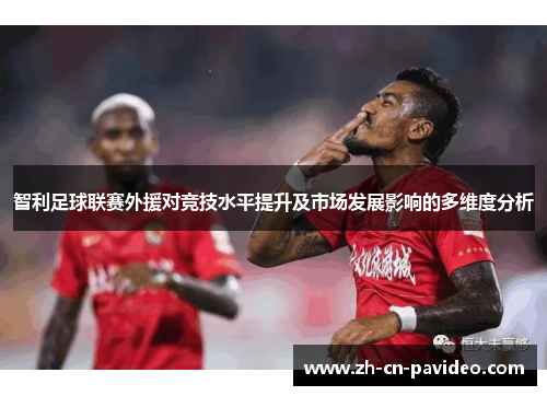 智利足球联赛外援对竞技水平提升及市场发展影响的多维度分析
