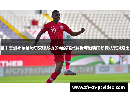 基于美洲杯赛场历史交锋数据的强弱格局解析与趋势前瞻球队表现对比