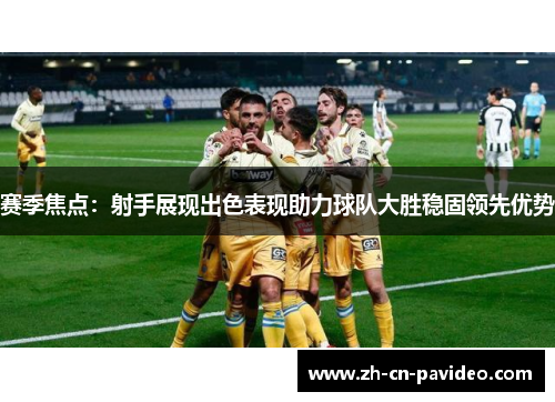 赛季焦点：射手展现出色表现助力球队大胜稳固领先优势