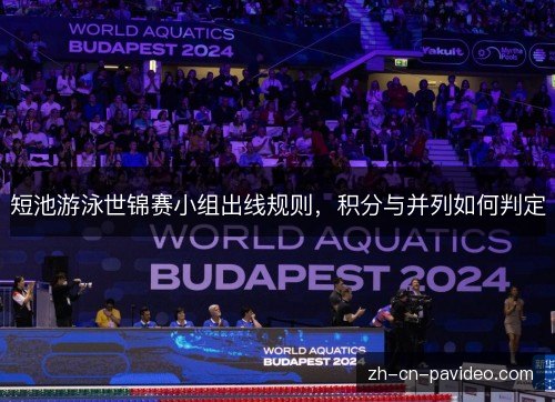 短池游泳世锦赛小组出线规则，积分与并列如何判定